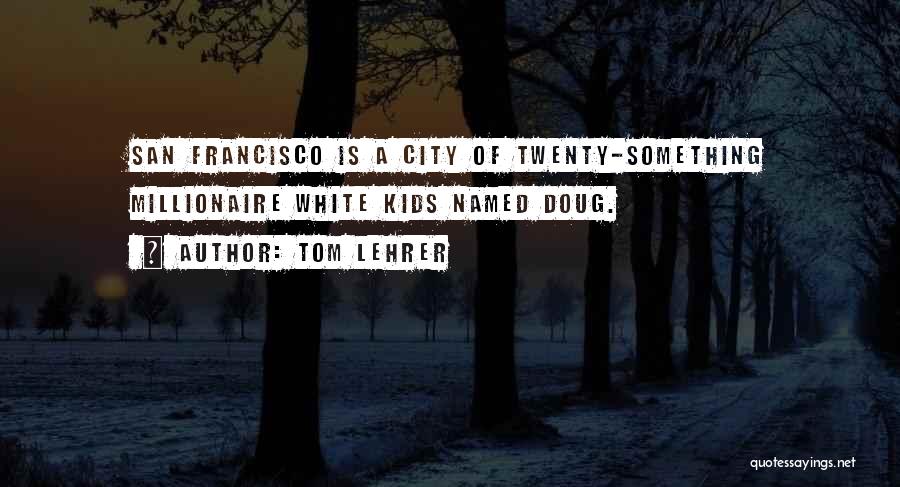 San Francisco Quotes By Tom Lehrer