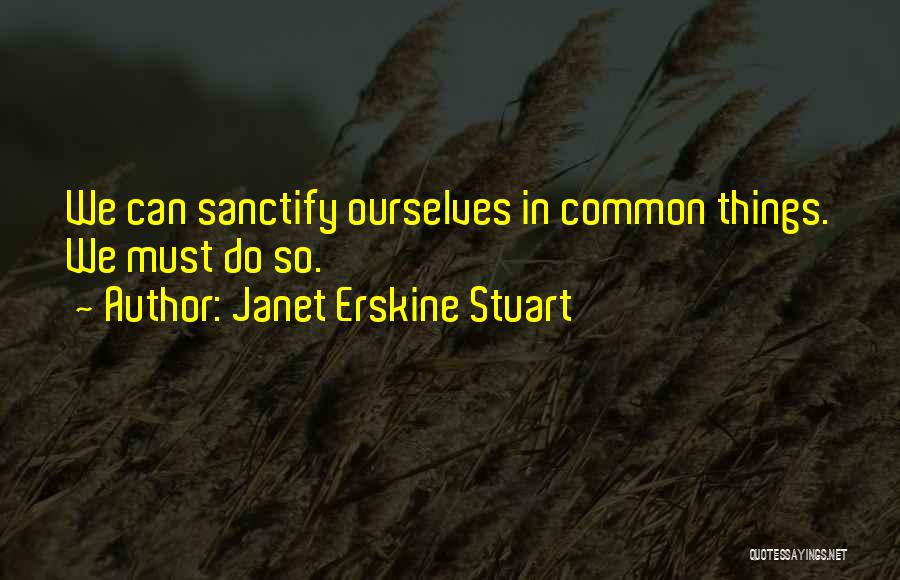 Sanctify Quotes By Janet Erskine Stuart