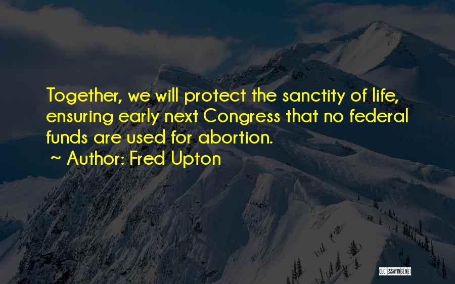 Sanctity Of Life Quotes By Fred Upton