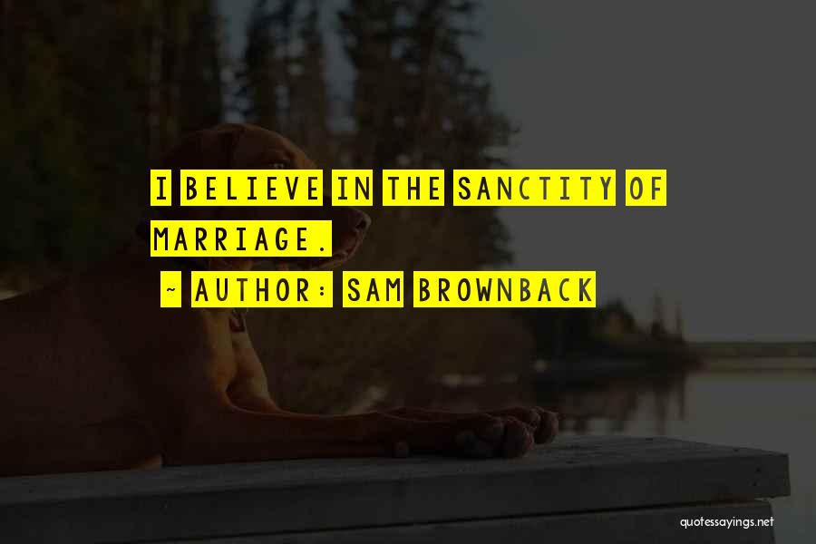Sanctity Of Marriage Quotes By Sam Brownback