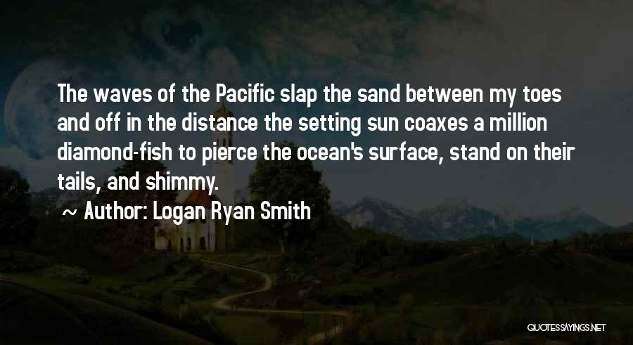 Sand Between Your Toes Quotes By Logan Ryan Smith