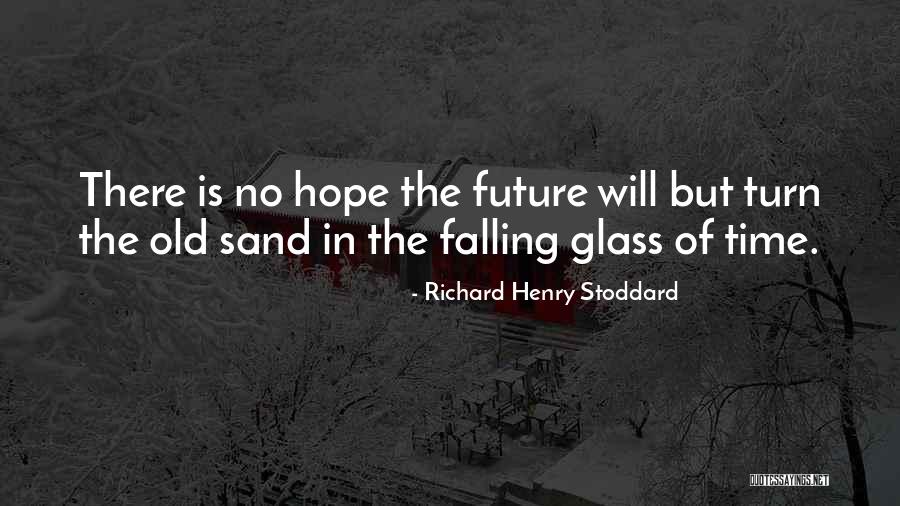 Sand Glass Quotes By Richard Henry Stoddard Sand Glass Quotes By Richard Henry Stoddard