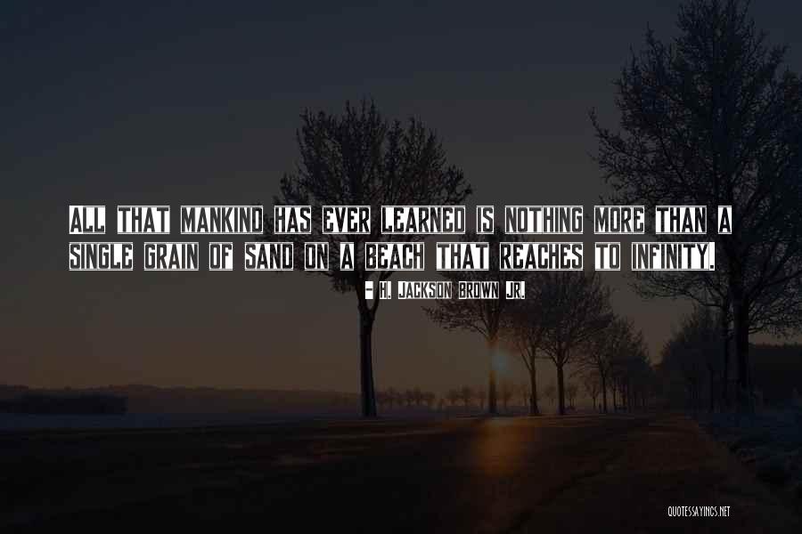 Sand Grain Quotes By H. Jackson Brown Jr. Sand Grain Quotes By H. Jackson Brown Jr.