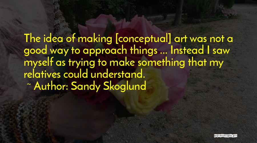 Sandy Skoglund Quotes 765500