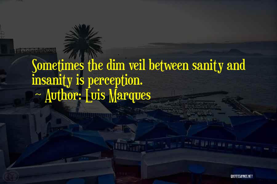 Sanity And Insanity Quotes By Luis Marques