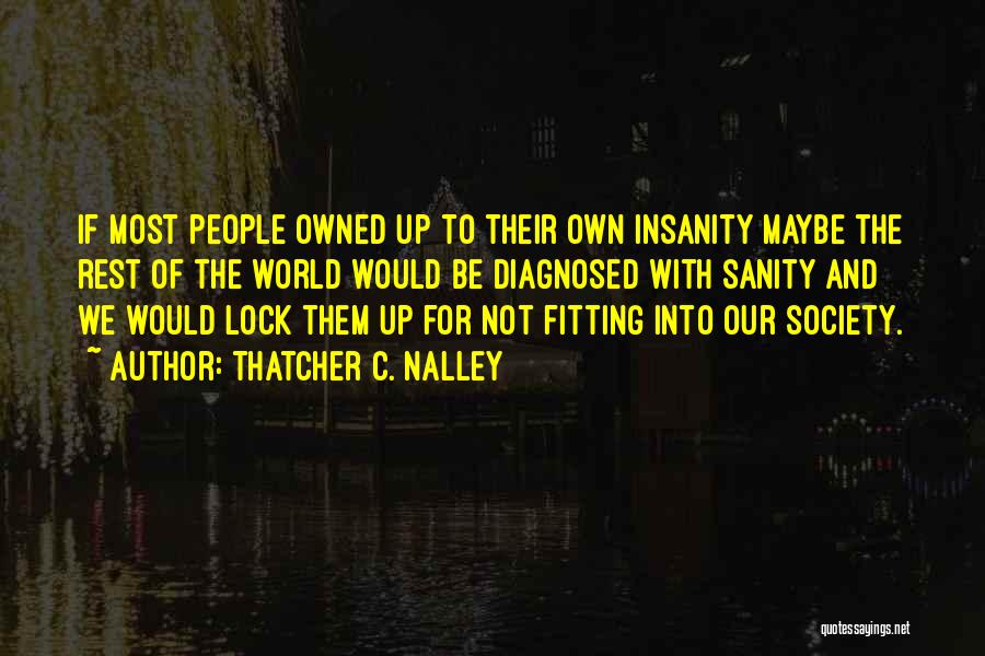 Sanity And Insanity Quotes By Thatcher C. Nalley