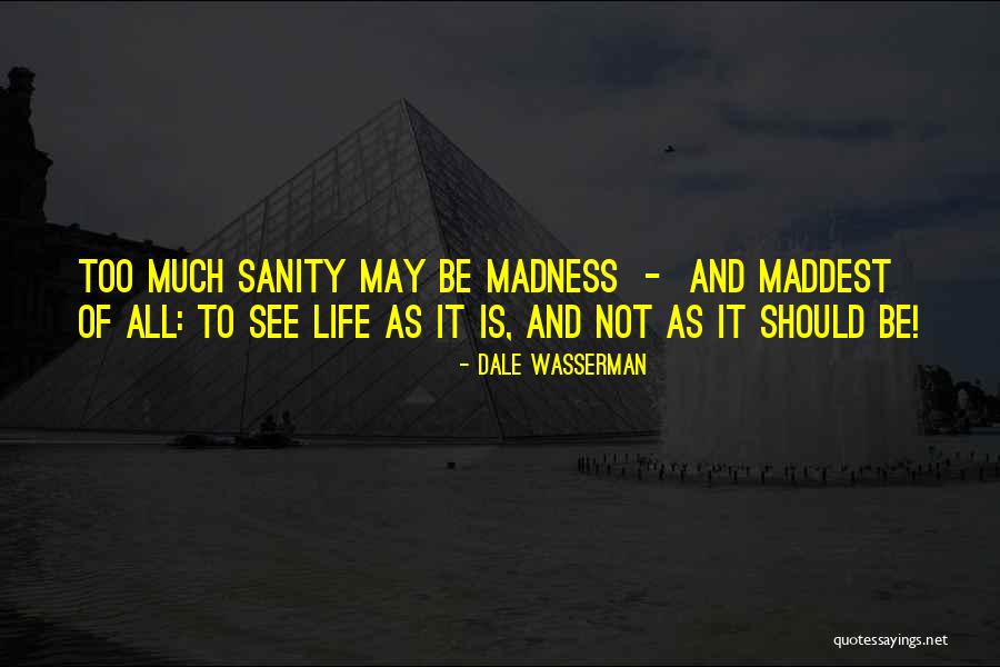Sanity And Madness Quotes By Dale Wasserman Sanity And Madness Quotes By Dale Wasserman