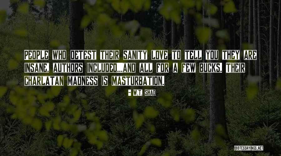 Sanity And Madness Quotes By W.T. Shad Sanity And Madness Quotes By W.T. Shad