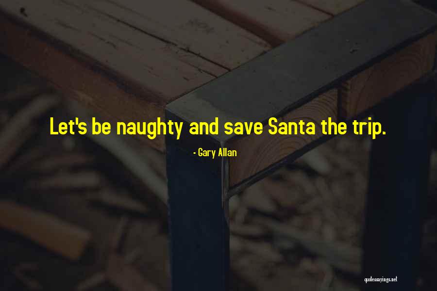 Santa Naughty Quotes By Gary Allan Santa Naughty Quotes By Gary Allan