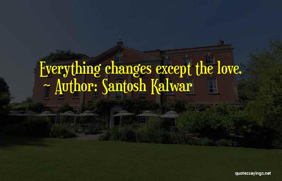 Santosh Kalwar Love Quotes By Santosh Kalwar