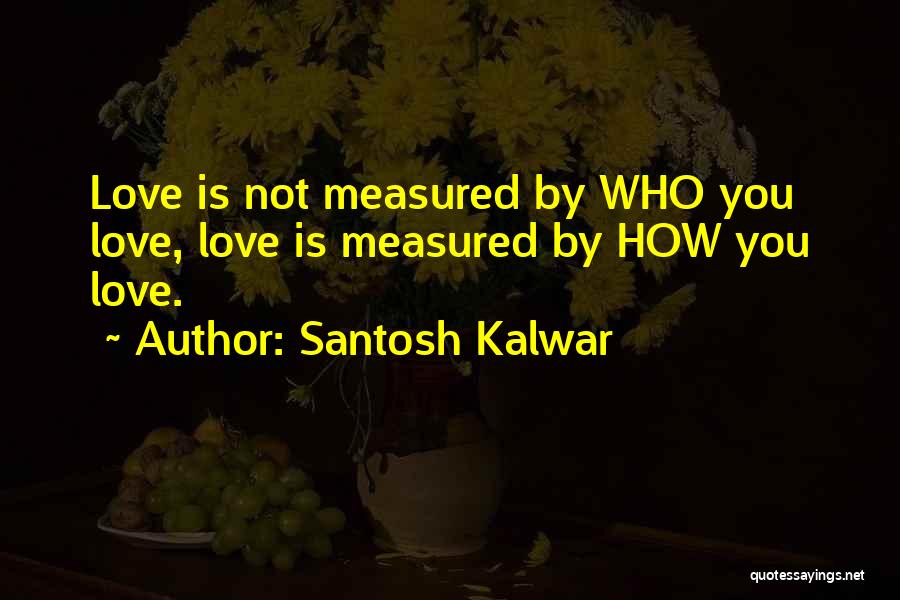 Santosh Kalwar Love Quotes By Santosh Kalwar