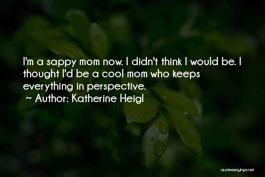 Sappy Quotes By Katherine Heigl