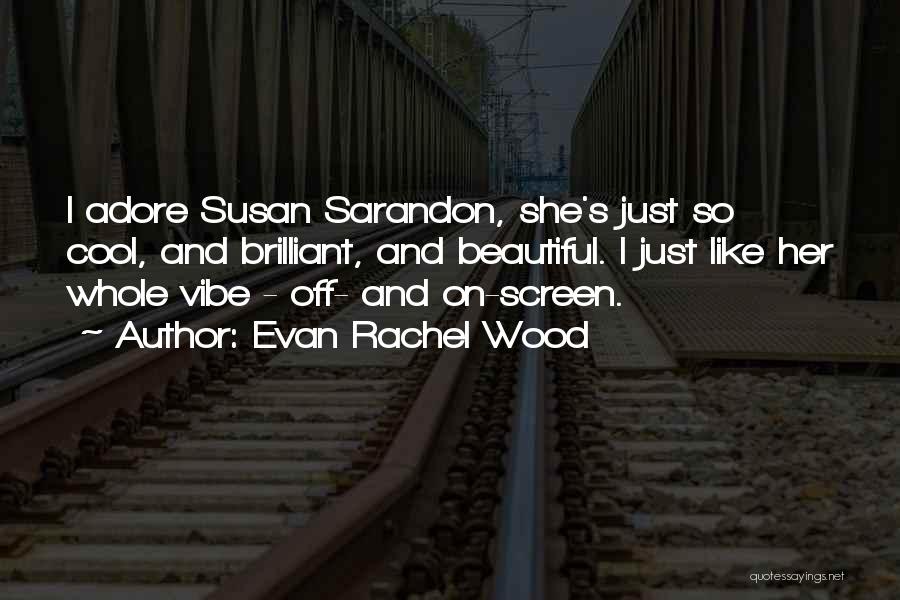 Sarandon Quotes By Evan Rachel Wood