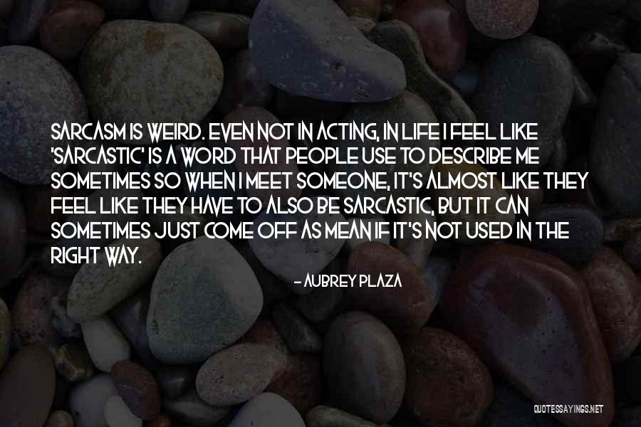 Sarcasm At Its Best Quotes By Aubrey Plaza Sarcasm At Its Best Quotes By Aubrey Plaza