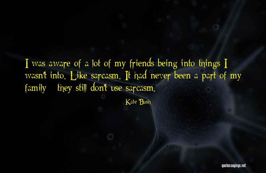 Sarcasm Family Quotes By Kate Bush Sarcasm Family Quotes By Kate Bush