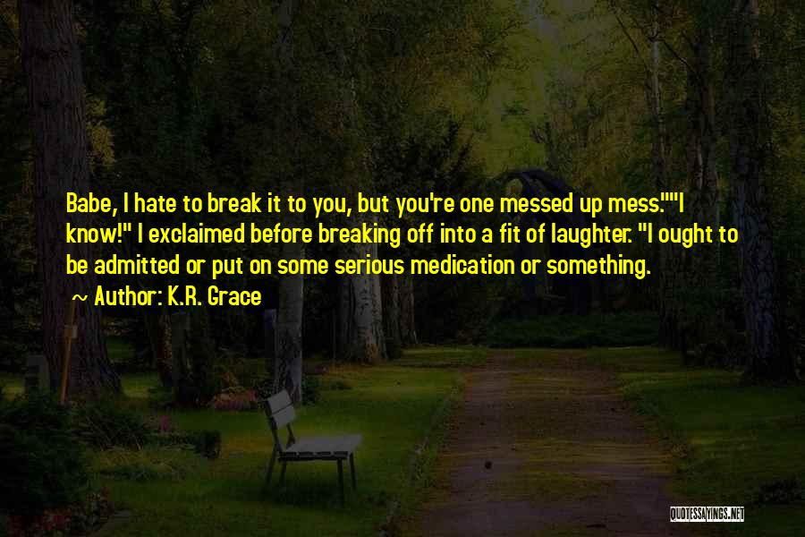 Sarcastic Get Over Yourself Quotes By K.R. Grace