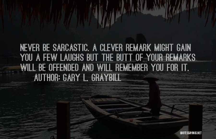 Sarcastic Remarks Quotes By Gary L. Graybill