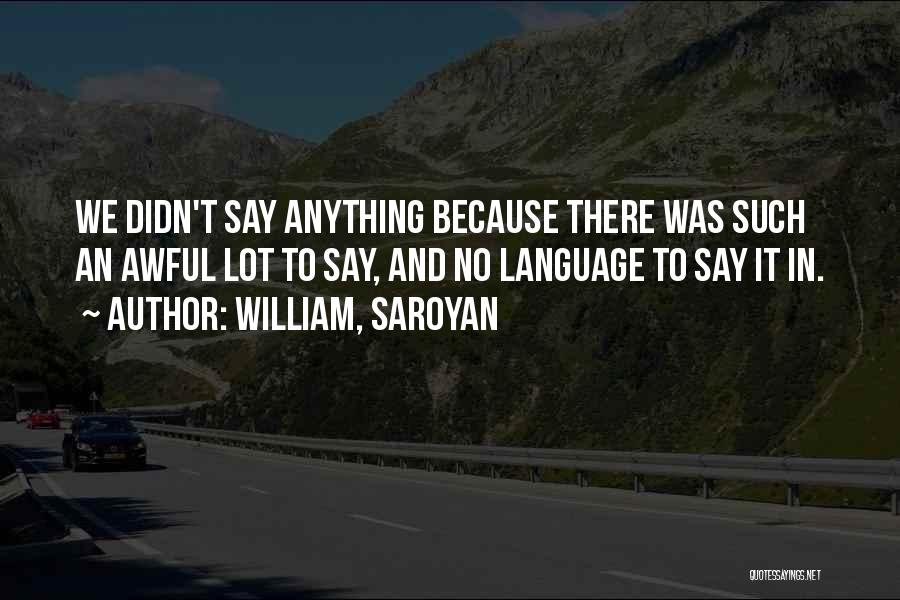 Saroyan William Quotes By William, Saroyan