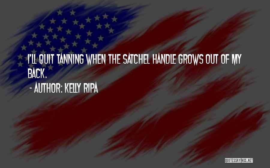 Satchel Quotes By Kelly Ripa