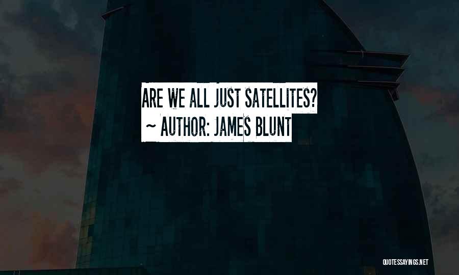 Satellites Quotes By James Blunt