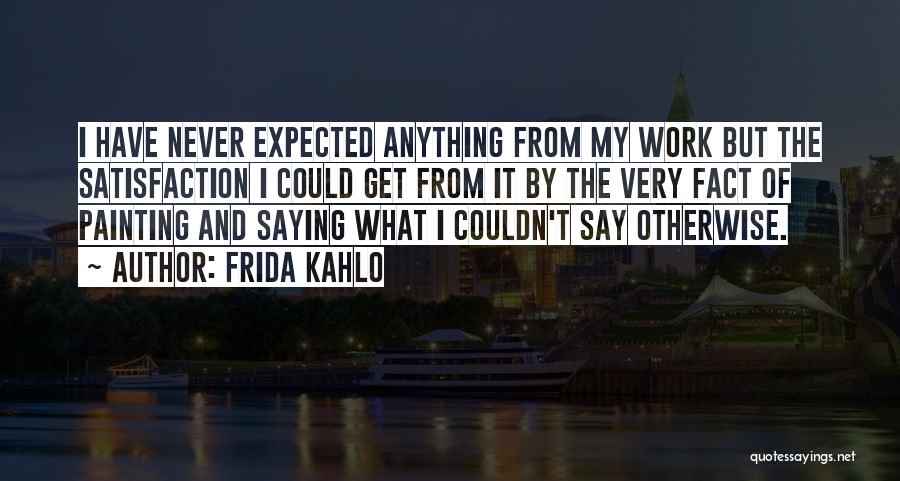 Satisfaction From Work Quotes By Frida Kahlo