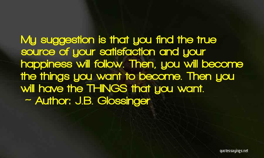 Satisfaction Happiness Quotes By J.B. Glossinger