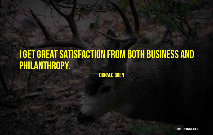 Satisfaction In Business Quotes By Donald Bren Satisfaction In Business Quotes By Donald Bren