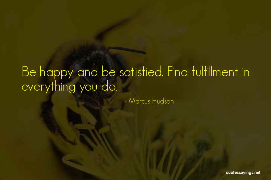 Satisfied And Happy Quotes By Marcus Hudson Satisfied And Happy Quotes By Marcus Hudson