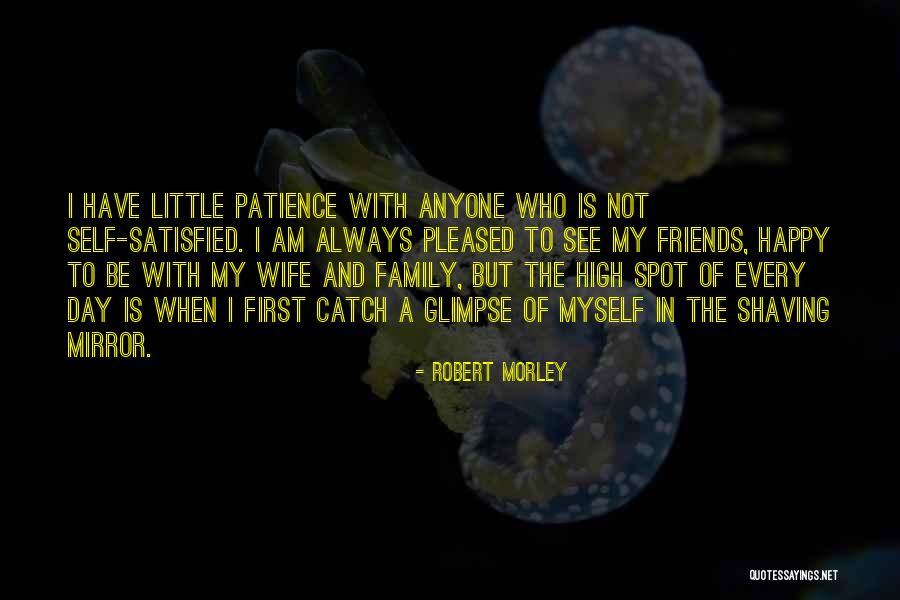 Satisfied And Happy Quotes By Robert Morley Satisfied And Happy Quotes By Robert Morley
