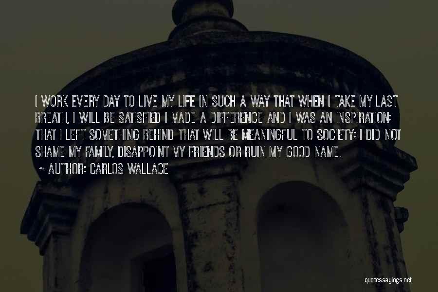 Satisfied Life Quotes By Carlos Wallace