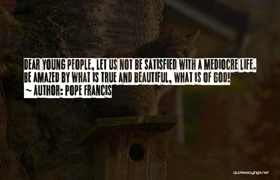 Satisfied Life Quotes By Pope Francis