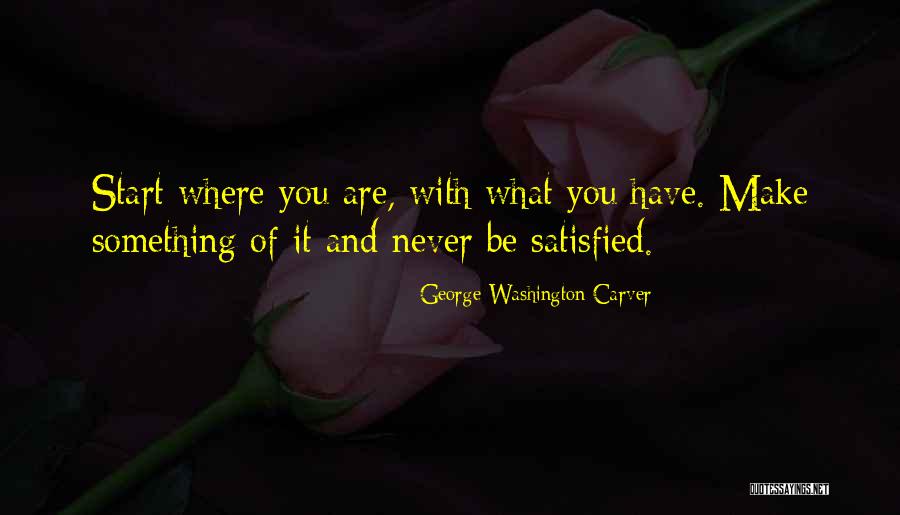 Satisfied With What You Have Quotes By George Washington Carver Satisfied With What You Have Quotes By George Washington Carver