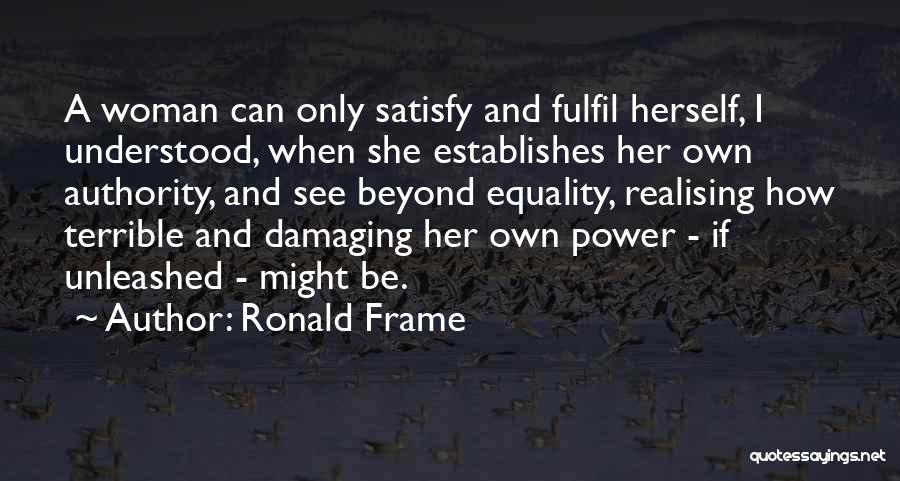 Satisfy Her Quotes By Ronald Frame