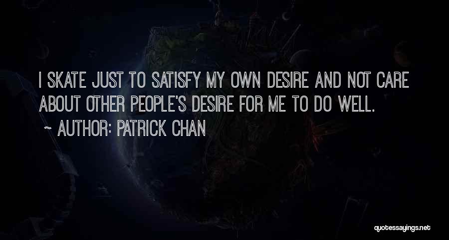 Satisfy Me Quotes By Patrick Chan