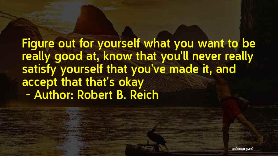 Satisfy Yourself Quotes By Robert B. Reich