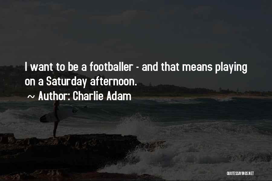 Saturday Afternoon Quotes By Charlie Adam