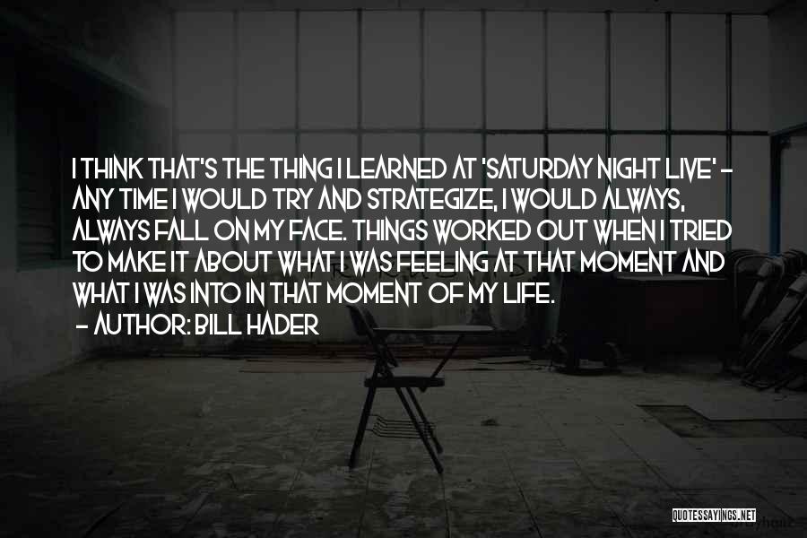 Saturday Night Out Quotes By Bill Hader