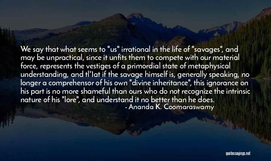 Savage Life Quotes By Ananda K. Coomaraswamy Savage Life Quotes By Ananda K. Coomaraswamy