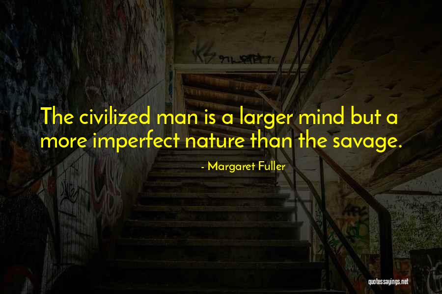 Savage Vs Civilization Quotes By Margaret Fuller Savage Vs Civilization Quotes By Margaret Fuller