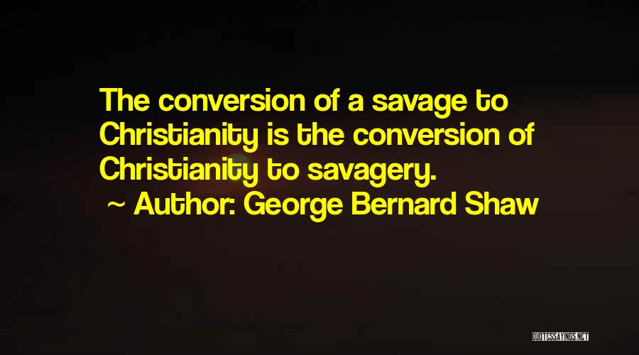 Savagery Quotes By George Bernard Shaw