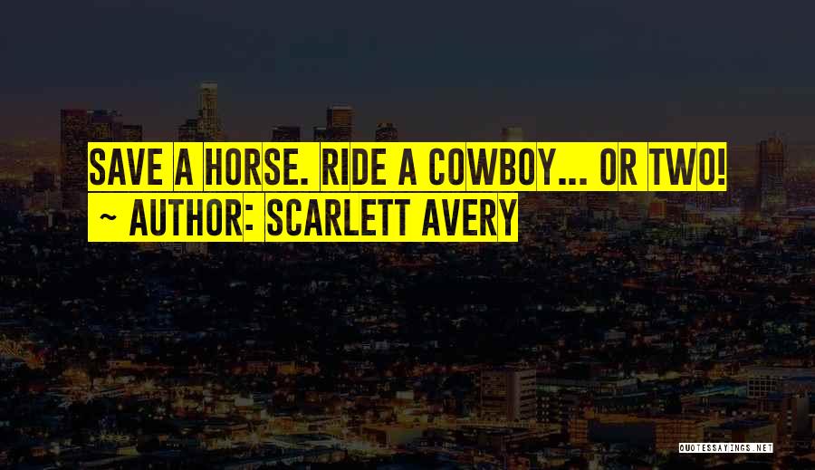 Save A Horse Ride A Cowboy Quotes By Scarlett Avery