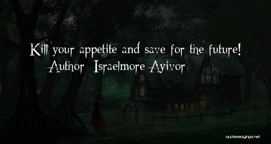 Save For Your Future Quotes By Israelmore Ayivor