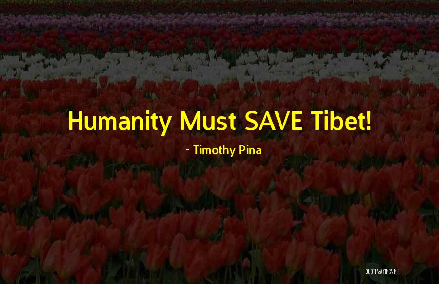Save Humanity Quotes By Timothy Pina Save Humanity Quotes By Timothy Pina