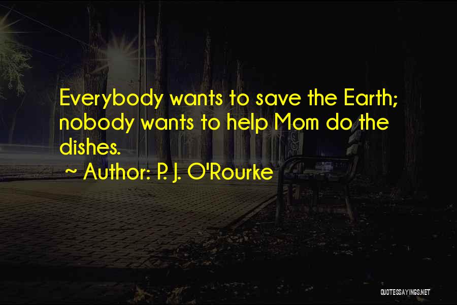 Save Mother Earth Quotes By P. J. O'Rourke