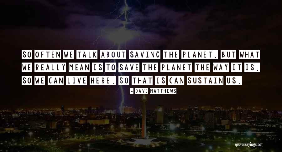 Save The Planet Quotes By Dave Matthews Save The Planet Quotes By Dave Matthews