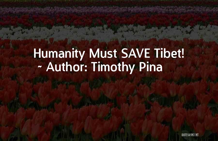 Save Tibet Quotes By Timothy Pina