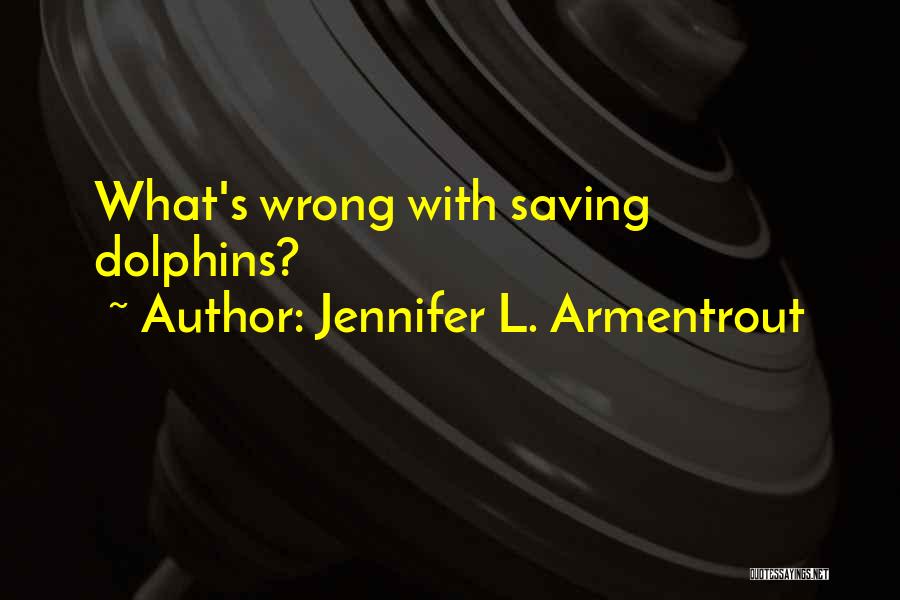 Saving Dolphins Quotes By Jennifer L. Armentrout