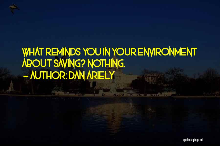 Saving Our Environment Quotes By Dan Ariely