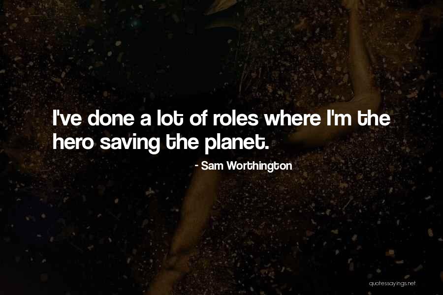 Saving Our Planet Quotes By Sam Worthington Saving Our Planet Quotes By Sam Worthington