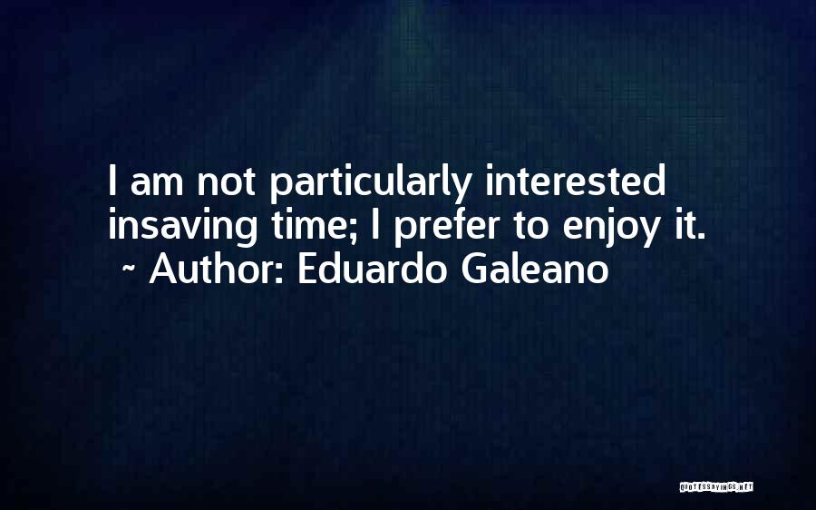 Saving Time Quotes By Eduardo Galeano